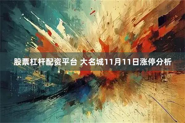股票杠杆配资平台 大名城11月11日涨停分析